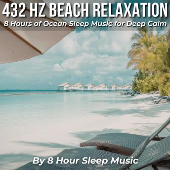 432 Hz Beach Relaxation: 8 Hours of Ocean Sleep Music for Deep Calm