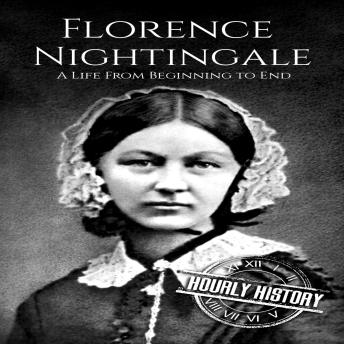 Florence Nightingale: A Life from Beginning to End