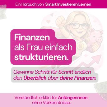 [German] - Finanzen  als Frau einfach strukturieren.: Gewinne Schritt für Schritt endlich den Überblick über deine Finanzen - Verständlich erklärt für Anfängerinnen  ohne Vorkenntnisse.