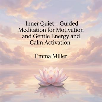 Inner Quiet – Guided Meditation for Motivation and Gentle Energy and Calm Activation