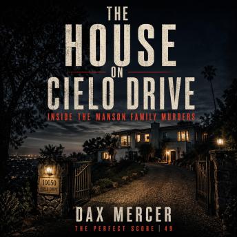 The House on Cielo Drive: Inside the Manson Family Murders