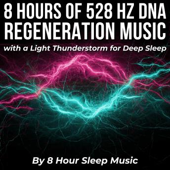 8 Hours of 528 Hz DNA Regeneration Music with a Light Thunderstorm for Deep Sleep