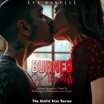 Burned By The Kiss: A Dark Romance Crime & Redemption Billionaire Love Story