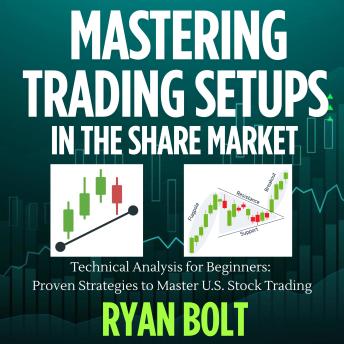MASTERING TRADING SETUPS IN THE SHARE MARKET: Technical Analysis for Beginners: Proven Strategies to Master U.S. Stock Trading