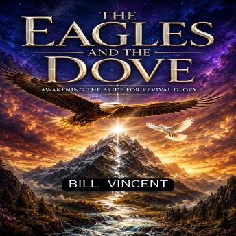 The Eagles and the Dove: Awakening the Bride for Revival Glory