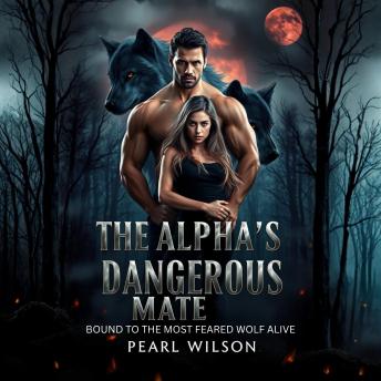The Alpha's Dangerous Mate: Bound to the Most Feared Wolf Alive