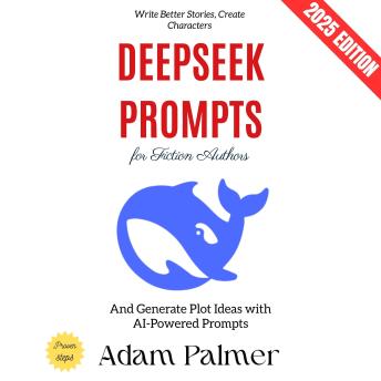 Deepseek Prompts for Fiction Authors:: Write Better Stories, Create Characters, and Generate Plot Ideas with AI-Powered Prompts