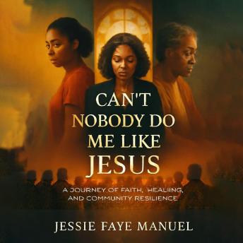 Can’t Nobody Do Me Like Jesus: A Journey of Faith, Healing, and Community Resilience
