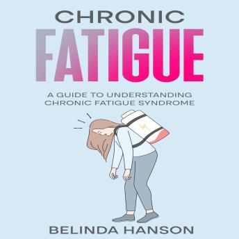 Chronic Fatigue: A Guide to Understanding Chronic Fatigue Syndrome