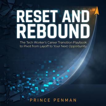 Reset and Rebound: The Tech Worker's Career Transition Playbook to Pivot from Layoff to Your Next Opportunity