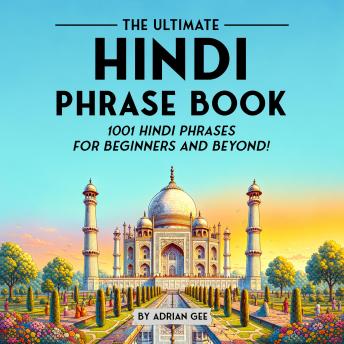 The Ultimate Hindi Phrase Book: 1001 Hindi Phrases for Beginners and Beyond!
