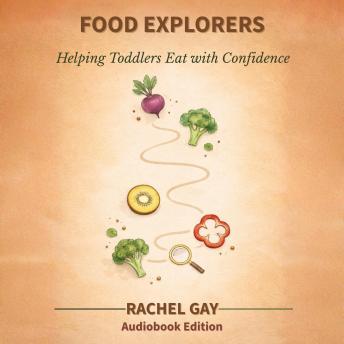 Food Explorers: A Science-Based Journey to Raising Adventurous Eaters and Ending Mealtime Battles