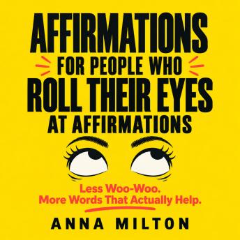 Affirmations for People Who Roll Their Eyes at Affirmations: Less Woo-Woo. More Words That Actually Help.