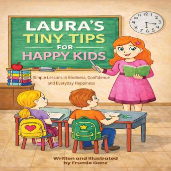 Laura’s tiny tips for happy kids: Simple Lessons in Kindness, Confidence, and Everyday Happiness