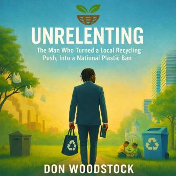 UNRELENTING: The Man Who Turned a Local Recycling Push, Into a National Plastic Ban