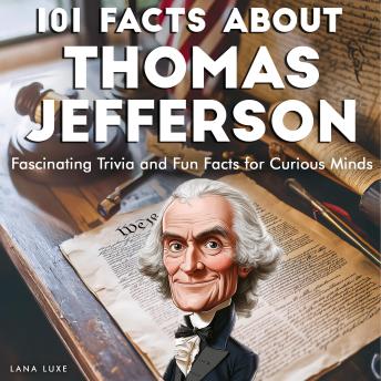 101 Facts About Thomas Jefferson: Fascinating Trivia and Fun Facts for Curious Minds