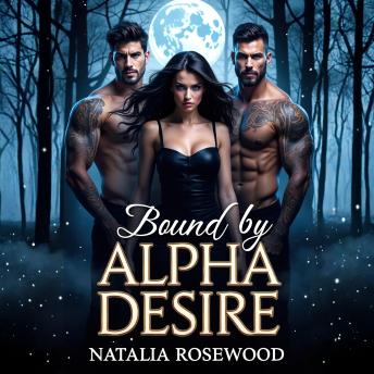 Bound by Alpha Desire: A Why Choose Omegaverse Reverse Harem Romance