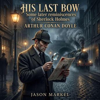 His last bow Some later reminiscences of Sherlock Holmes: Dive into this legendary Mystery/Detective Fiction classic, where Sherlock Holmes unravels missing submarines, international spies, and bizarre vanishings in a masterclass of deductive reasoning!