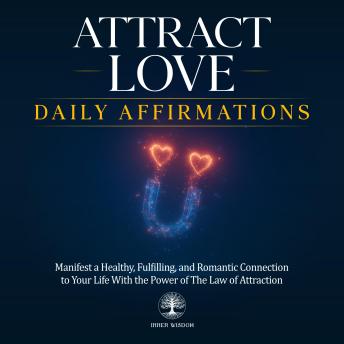 Attract Love Daily Affirmations: Manifest a Healthy, Fulfilling, and Romantic Connection to Your Life With the Power of The Law of Attraction