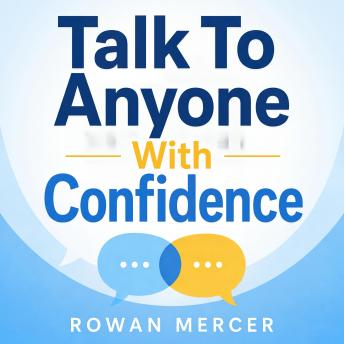 Talk To Anyone With Confidence: The Real-World Guide To Easy Conversation, Natural Charisma, Sharp Small Talk & Friendships That Actually Stick