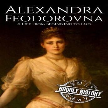Alexandra Feodorovna: A Life from Beginning to End