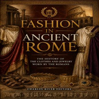 Fashion in Ancient Rome: The History of the Clothes and Jewelry Worn by the Romans
