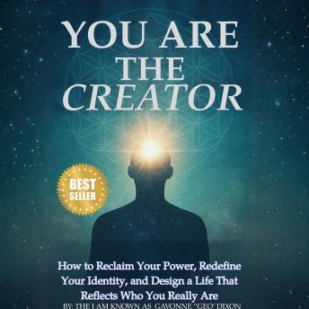 You Are The Creator: How To Reclaim Your Power, Redefine Your Identity & Design A Life That Reflects Who You Really Are