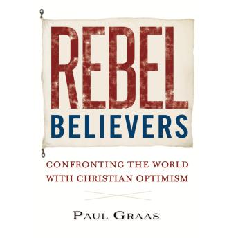 Rebel Believers: Confronting the World with Christian Optimism