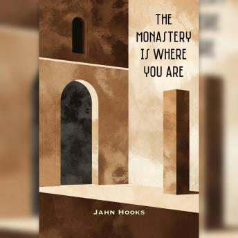 The Monastery Is Where You Are: The Inner Desert, the Home Altar, and the Gift of Coming As We Are