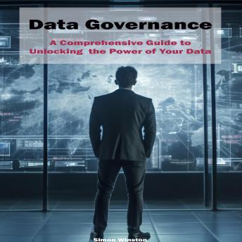 Data Governance: A Comprehensive Guide to Unlocking the Power of Your Data