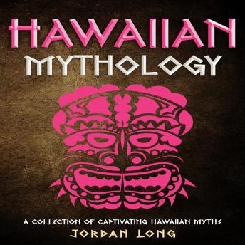 Hawaiian Mythology: A Collection of Captivating Hawaiian Myths