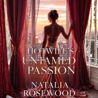 The Hotwife’s Untamed Passion: An Open Marriage Erotic Romance