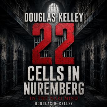 Douglas Kelley 22 Cells in Nuremberg: In the Nazi Mind