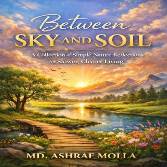 Between Sky and Soil: A Collection of Simple Nature Reflections for Slower, Clearer Living