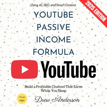 YouTube Passive Income Formula:: Build a Profitable Channel That Earns While You Sleep Using AI, SEO, and Smart Content
