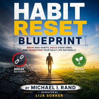 Habit Reset Blueprint: Break Bad Habits, Build Good Ones, and Transform Your Daily Life Naturally