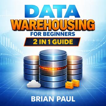 Data Warehousing for Beginners: 2 in 1 Guide