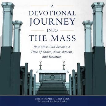 A Devotional Journey into the Mass: How Mass Can Become a Time of Grace, Nourishment, and Devotion