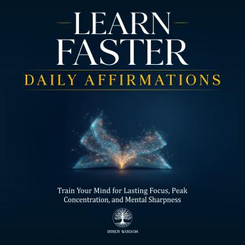Learn Faster Daily Affirmations: Train Your Mind for Lasting Focus, Peak Concentration, and Mental Sharpness