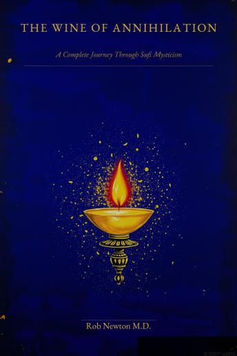 THE WINE OF ANNIHILATION: A Complete Journey Through Sufi Mysticism