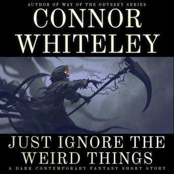 Just Ignore The Weird Things: A Dark Contemporary Fantasy Short Story