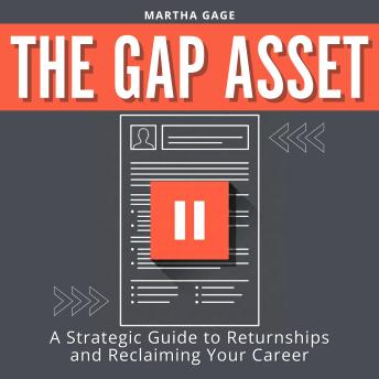 The Gap Asset: A Strategic Guide to Returnships and Reclaiming Your Career