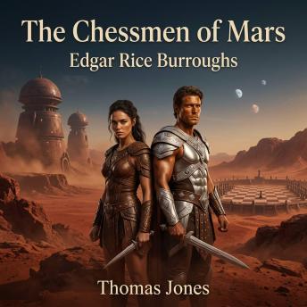 The Chessmen of Mars: A classic Science Fiction masterpiece of alien worlds, terrifying creatures, and a deadly, life-sized game of Barsoomian chess. Will the Princess of Helium survive the grotesque Kaldanes?