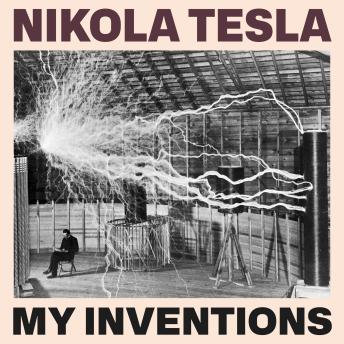 My Inventions: The Autobiography of Nikola Tesla