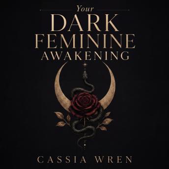 Your Dark Feminine Awakening: Embody The Femme Fatale Within Through Shadow Work & Inner Child Healing To Reclaim Your Sensuality, Magnetism & Quiet Power