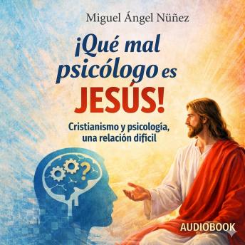 [Spanish] - ¡Qué mal psicólogo es Jesús!: Cristianismo y psicología, una relación difícil