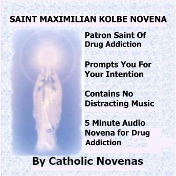 Saint Maximilian Kolbe Novena: Your 5 Minute Audio Novena to Saint Maximilian Kolbe For Drug Addiction