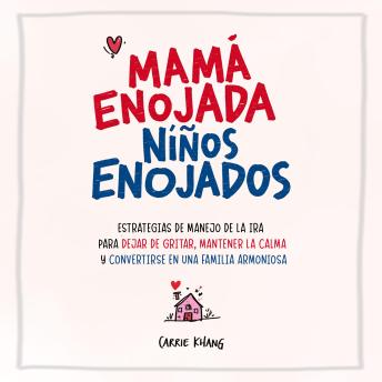 [Spanish] - Mamá Enojada, Niños Enojados: Estrategias de Manejo de la Ira para Dejar de Gritar, Mantener la Calma y Convertirse en una Familia Armoniosa