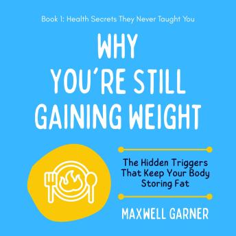 Why You're Still Gaining Weight: The Hidden Triggers That Keep Your Body Storing Fat