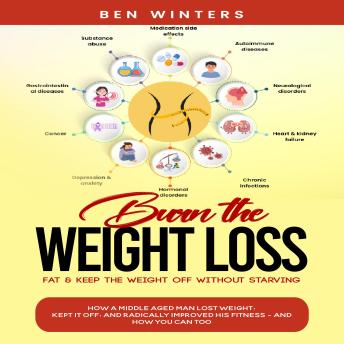 Weight Loss: Burn the Fat & Keep the Weight Off Without Starving (How a Middle Aged Man Lost Weight, Kept It Off, and Radically Improved His Fitness - and How You Can Too)